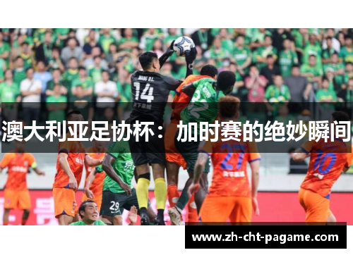 澳大利亚足协杯：加时赛的绝妙瞬间