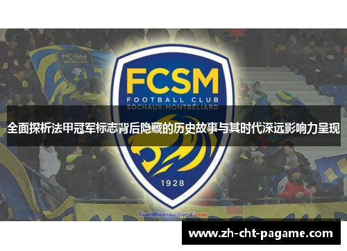 全面探析法甲冠军标志背后隐藏的历史故事与其时代深远影响力呈现