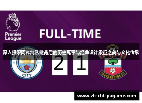 深入探索阿森纳队徽背后的历史寓意与经典设计象征之美与文化传承