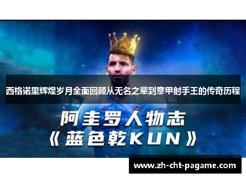 西格诺里辉煌岁月全面回顾从无名之辈到意甲射手王的传奇历程 西格诺里辉煌岁月全面回顾从无名之辈到意甲射手王的传奇历程