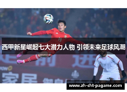 西甲新星崛起七大潜力人物 引领未来足球风潮