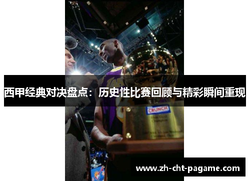西甲经典对决盘点:历史性比赛回顾与精彩瞬间重现 西甲经典对决盘点:历史性比赛回顾与精彩瞬间重现