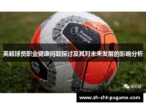 英超球员职业健康问题探讨及其对未来发展的影响分析 英超球员职业健康问题探讨及其对未来发展的影响分析