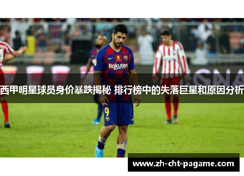 西甲明星球员身价暴跌揭秘 排行榜中的失落巨星和原因分析