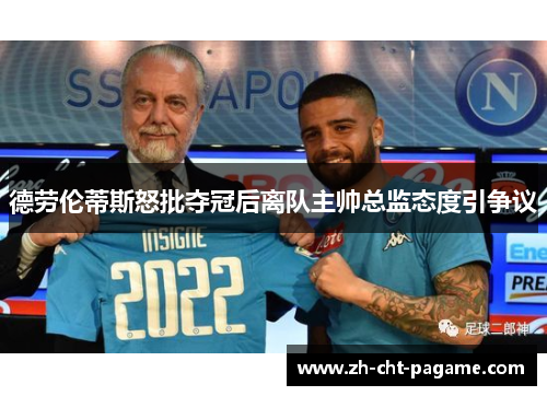 德劳伦蒂斯怒批夺冠后离队主帅总监态度引争议 德劳伦蒂斯怒批夺冠后离队主帅总监态度引争议