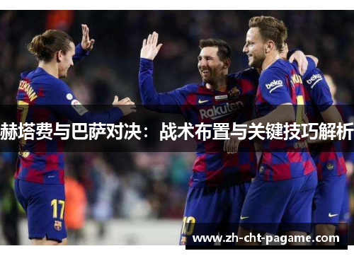 赫塔费与巴萨对决：战术布置与关键技巧解析