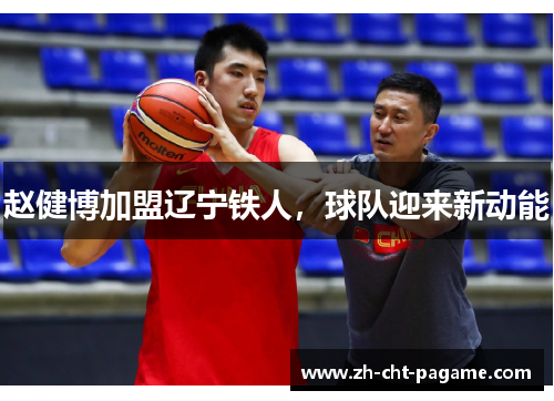 赵健博加盟辽宁铁人，球队迎来新动能